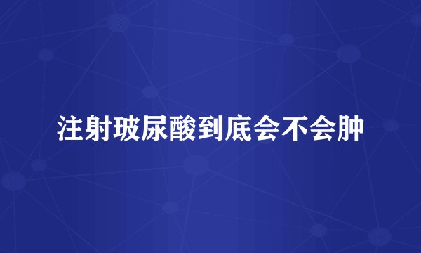 注射玻尿酸到底会不会肿