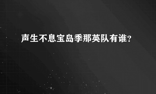 声生不息宝岛季那英队有谁？