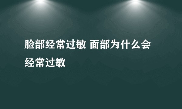 脸部经常过敏 面部为什么会经常过敏