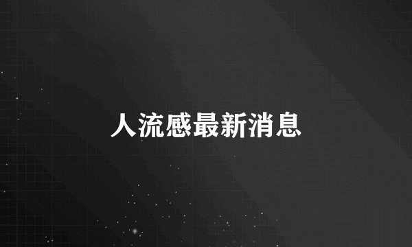 人流感最新消息