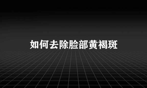 如何去除脸部黄褐斑
