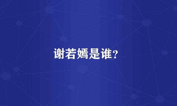 谢若嫣是谁？