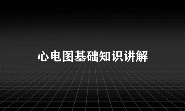 心电图基础知识讲解