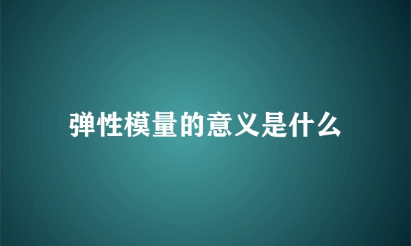 弹性模量的意义是什么