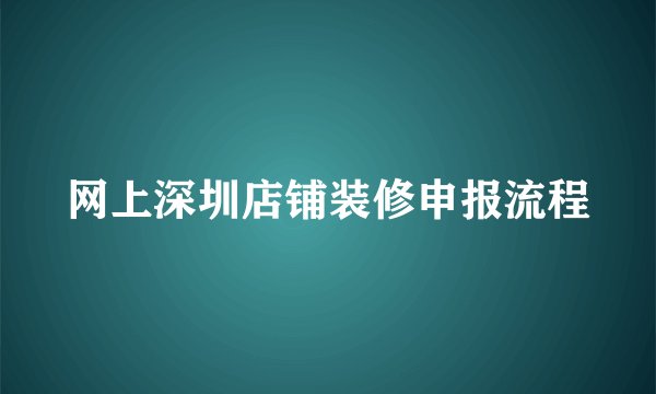 网上深圳店铺装修申报流程