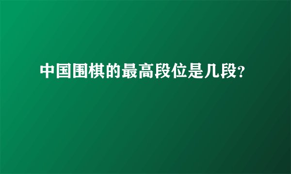 中国围棋的最高段位是几段？