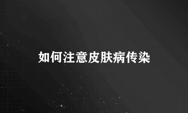 如何注意皮肤病传染