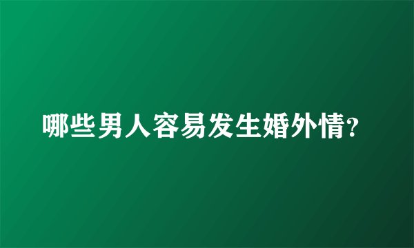 哪些男人容易发生婚外情？