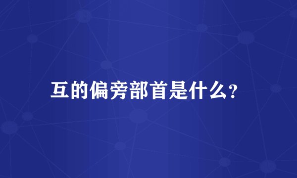 互的偏旁部首是什么？