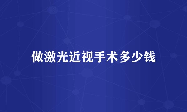 做激光近视手术多少钱