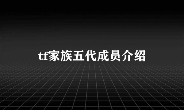tf家族五代成员介绍