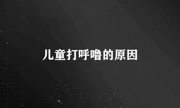 儿童打呼噜的原因