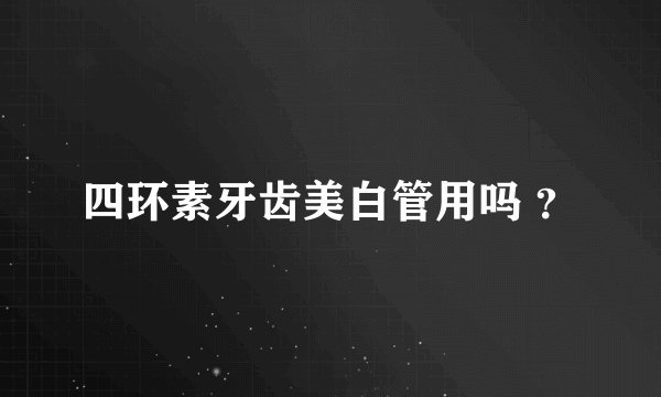 四环素牙齿美白管用吗 ？