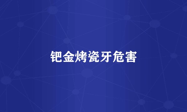 钯金烤瓷牙危害
