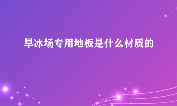 旱冰场专用地板是什么材质的