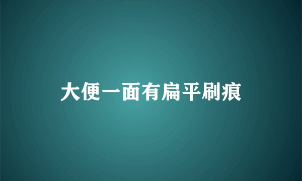 大便一面有扁平刷痕