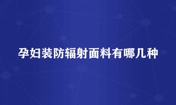 孕妇装防辐射面料有哪几种