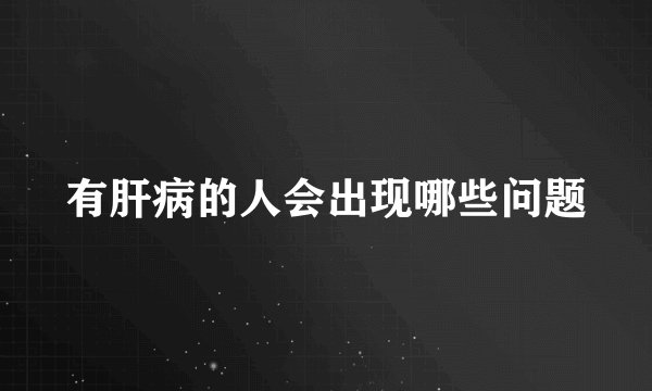 有肝病的人会出现哪些问题