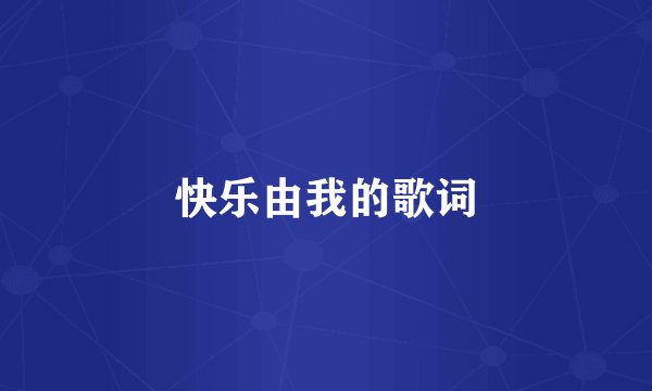 快乐由我的歌词