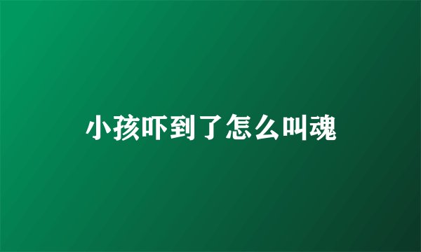 小孩吓到了怎么叫魂