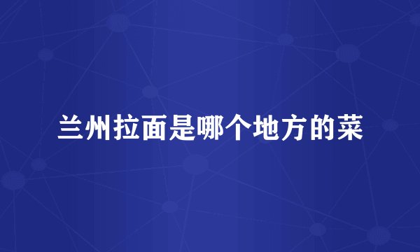 兰州拉面是哪个地方的菜