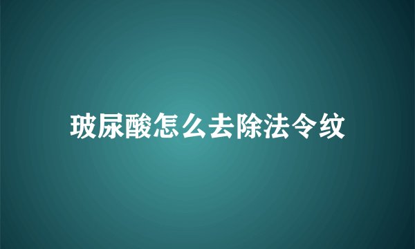 玻尿酸怎么去除法令纹