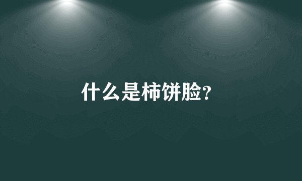 什么是柿饼脸？