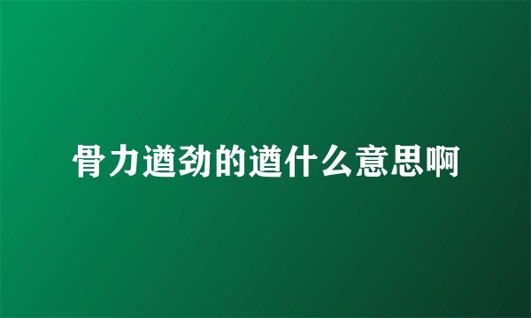 骨力遒劲的遒什么意思啊