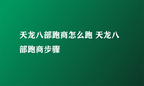 天龙八部跑商怎么跑 天龙八部跑商步骤
