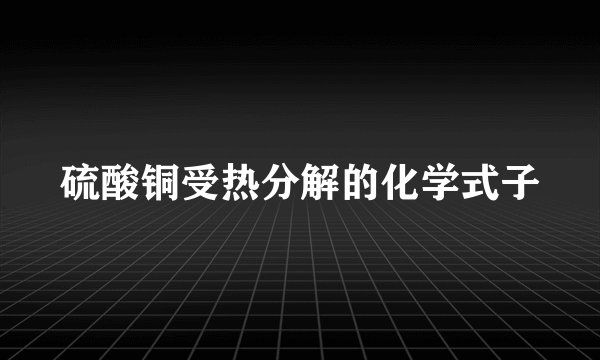 硫酸铜受热分解的化学式子
