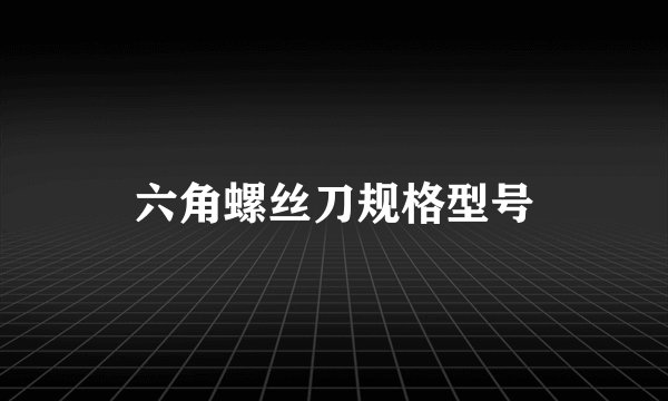 六角螺丝刀规格型号