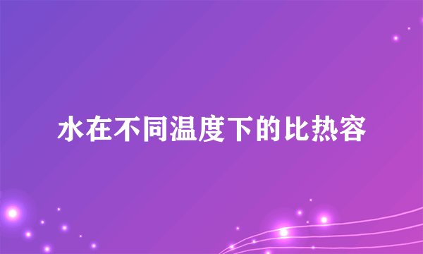 水在不同温度下的比热容