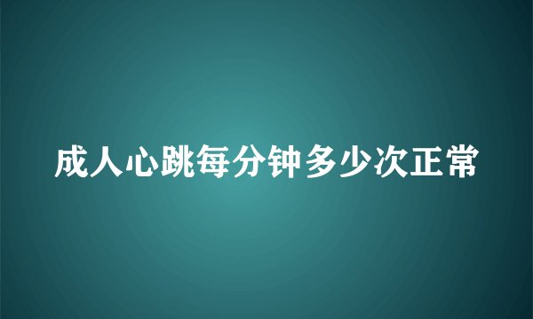 成人心跳每分钟多少次正常