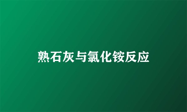 熟石灰与氯化铵反应