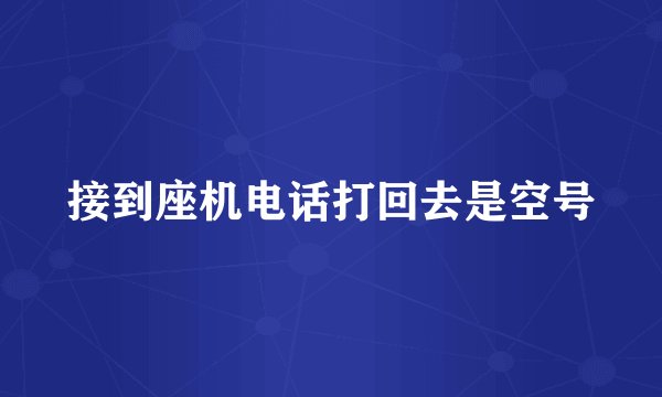 接到座机电话打回去是空号