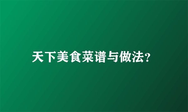 天下美食菜谱与做法？