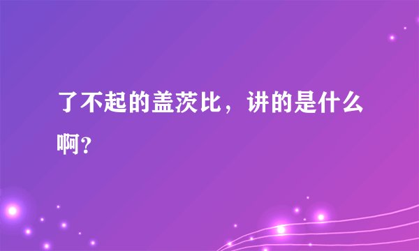 了不起的盖茨比，讲的是什么啊？
