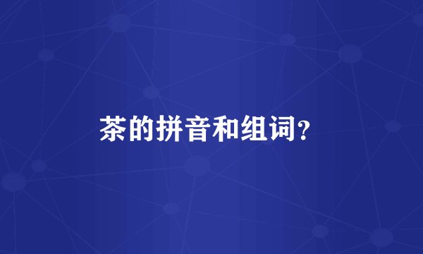 茶的拼音和组词？