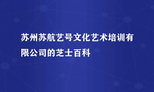 苏州苏航艺号文化艺术培训有限公司的芝士百科