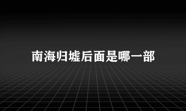 南海归墟后面是哪一部