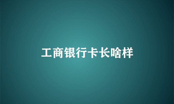 工商银行卡长啥样