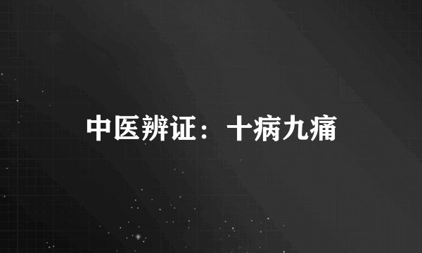 中医辨证：十病九痛