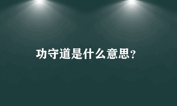 功守道是什么意思？