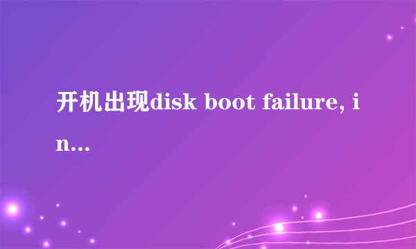 开机出现disk boot failure, insert system disk and press enter是怎么回事啊