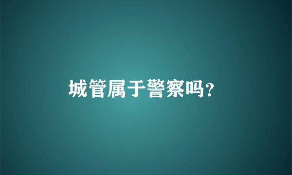 城管属于警察吗？
