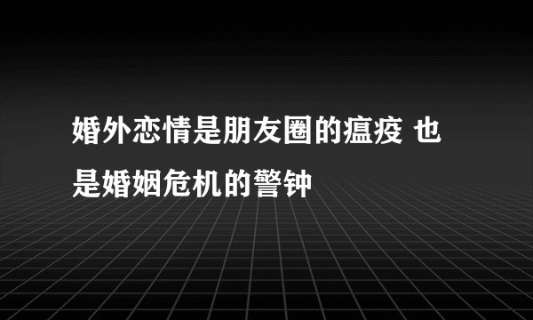 婚外恋情是朋友圈的瘟疫 也是婚姻危机的警钟